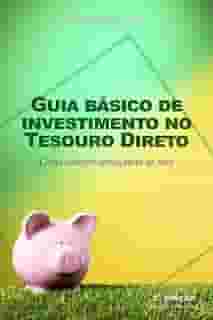 Guia básico de investimento no Tesouro Direto: Como investir começando do zero