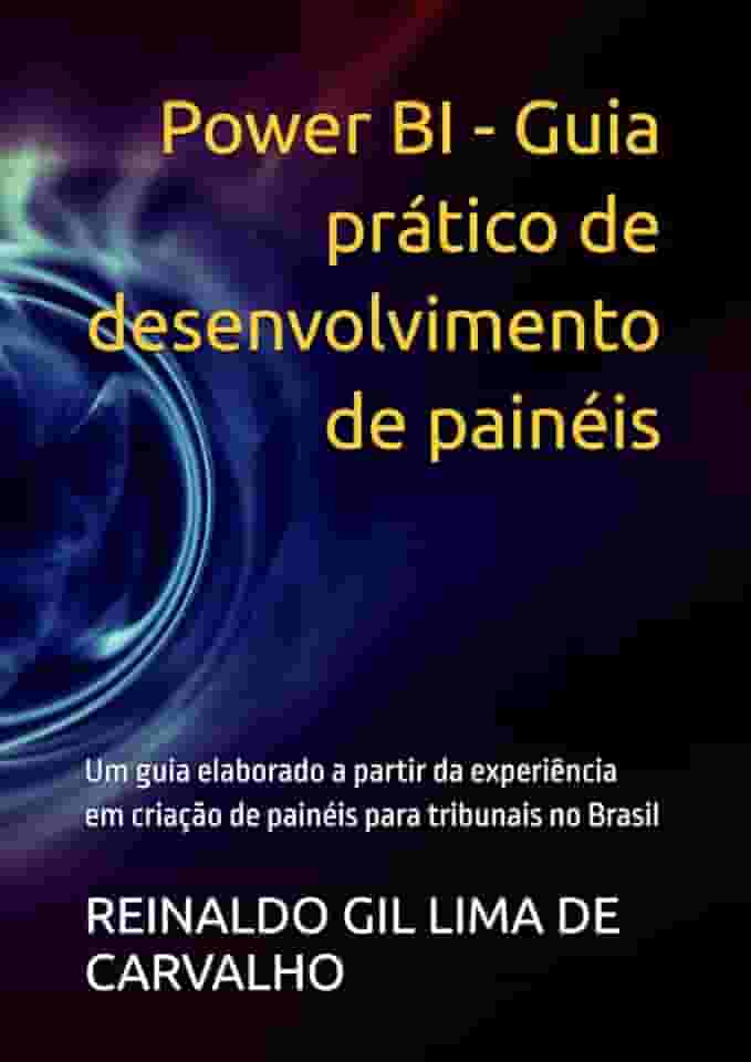 Power BI - Guia prático de desenvolvimento de painéis: Um guia elaborado a partir da experiência em criação de painéis para tribunais no Brasil (Portuguese Edition)