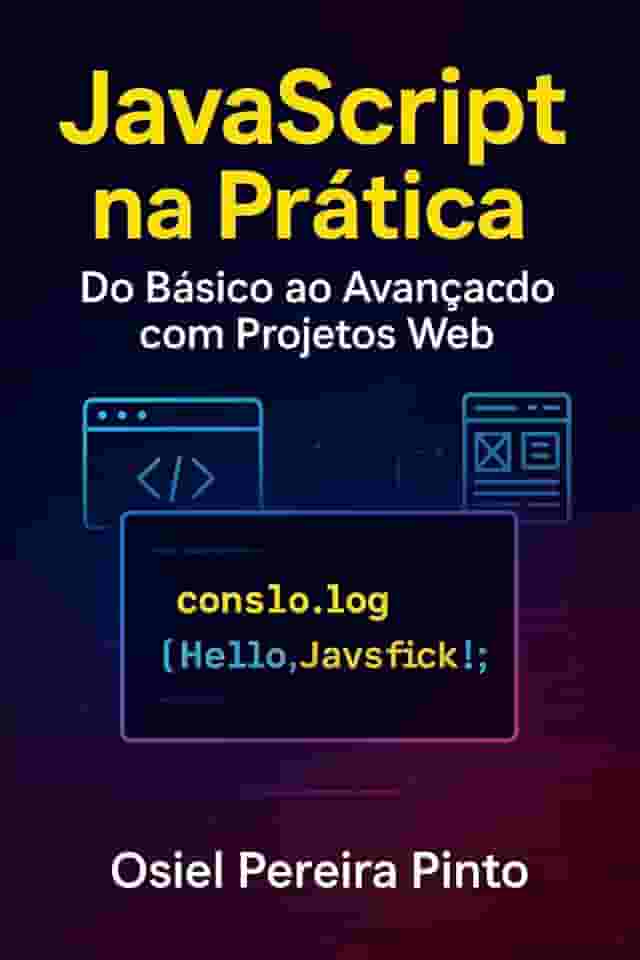 JavaScript na Prática Do Básico ao Avançado com Projetos Web: Aprenda JavaScript de forma prática com projetos reais, técnicas modernas e fundamentos sólidos para desenvolvimento web.