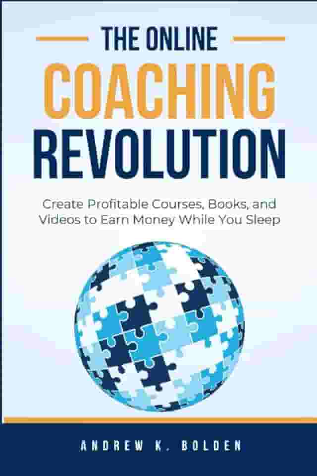 The Online Coaching Revolution: Create Profitable Courses, Books, and Videos to Earn Money While You Sleep