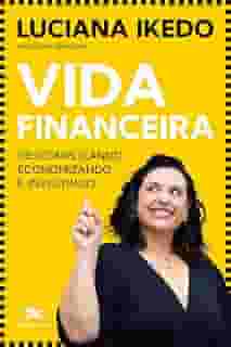 Vida financeira: Descomplicando, economizando e investindo
