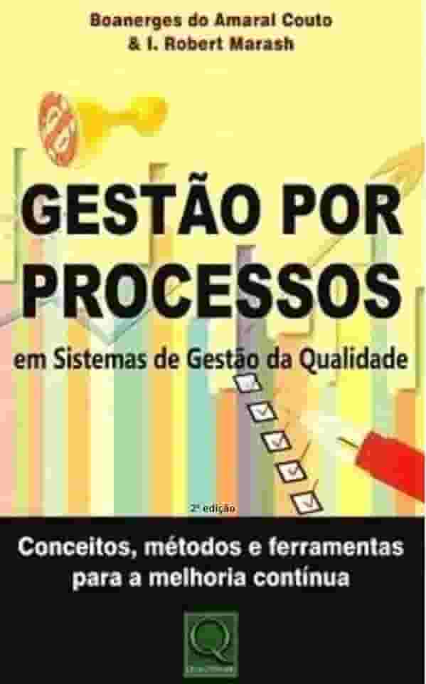 Gestão por Processos em Sistemas de Gestão da Qualidade: Conceitos, métodos e ferramentas para a melhoria contínua