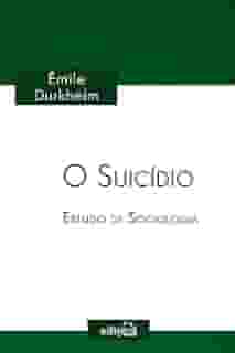 O Suicídio - Estudo de Sociologia: Coleção Émile Durkheim