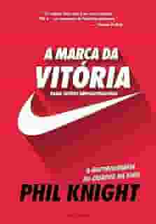 A marca da vitória – A autobiografia do criador da Nike para jovens empreendedores