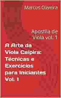 A Arte da Viola Caipira: Técnicas e Exercícios para Iniciantes Vol. 1: Apostila de Viola vol. 1