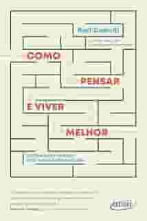 Como pensar e viver melhor: Ferramentas mentais para a vida e os negócios