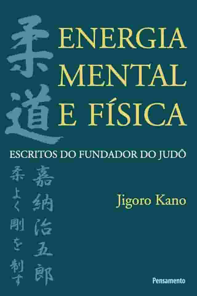 Energia Mental e Física: Escritos do Fundador do Judô