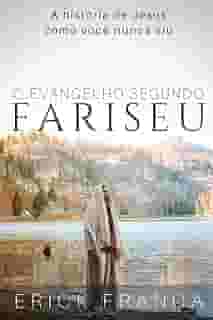 O Evangelho Segundo Fariseu: A história de Jesus como você nunca viu