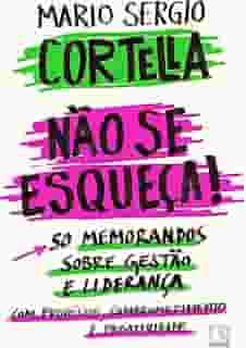 Não se esqueça!: 50 memorandos sobre Gestão e Liderança com Propósito, Comprometimento e Proatividade