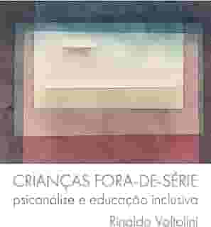 Crianças fora-de-série: psicanálise e educação inclusiva