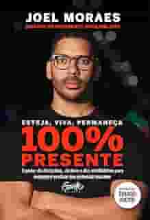 Esteja, viva, permaneça 100% Presente: O poder da disciplina, do foco e dos minihábitos para conseguir realizar seu potencial máximo