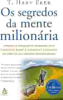Os segredos da mente milionária: Aprenda a enriquecer mudando seus conceitos sobre o dinheiro e adotando os hábitos das pessoas bem-sucedidas