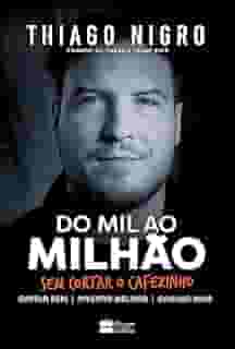 Do mil ao milhão: sem cortar o cafezinho – O best-seller de Thiago Nigro, autor de 'O homem que comprou o tempo'