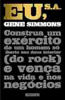 Eu, S.A.: Construa um exército de um homem só, liberte seu deus interior (do rock) e vença na vida e nos negócios