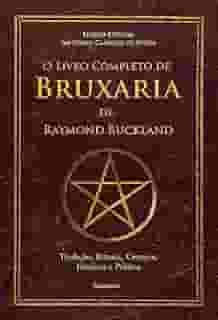 O Livro Completo de Bruxaria de Raymond Buckland: Tradição, Rituais, Crenças, História e Prática