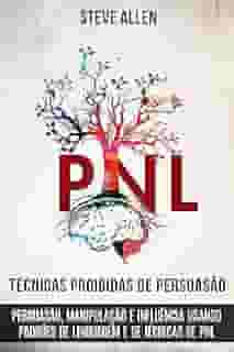 Técnicas proibidas de Persuasão, manipulação e influência usando padrões de linguagem e de técnicas de PNL (2a Edição): Como persuadir, influenciar e manipular ... (Comunicação e Persuasão indispensáveis)