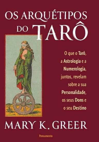 Os Arquétipos do Tarô: O que o Tarô, a Astrologia e a Numerologia, Juntos, Revelam Sobre a sua Personalidade, os Seus Dons e o seu Destino