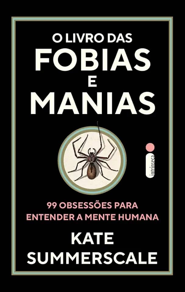 O livro das fobias e manias: 99 obsessões para entender a mente humana