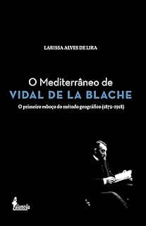 O Mediterrâneo de Vidal de la Blache: o Primeiro Esboço do Método Geográfico (1872-1918)
