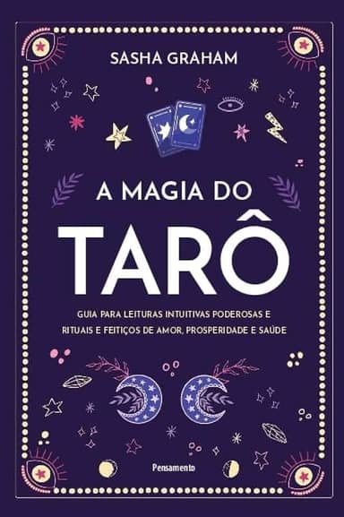 A Magia do Tarô: Guia Para Leituras Intuitivas Poderosas e Rituais e Feitiços de Amor, Prosperidade e Saúde