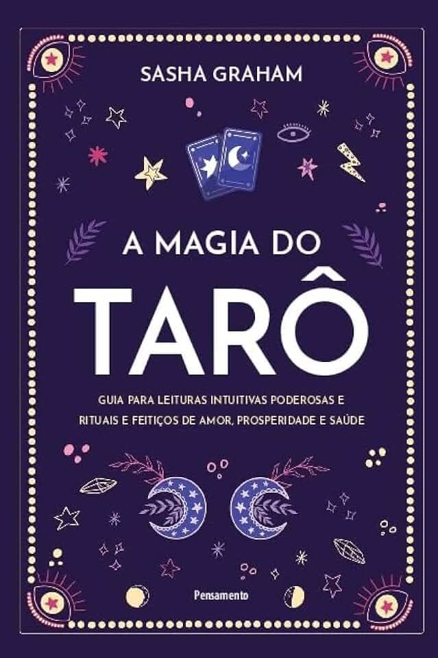 A Magia do Tarô: Guia Para Leituras Intuitivas Poderosas e Rituais e Feitiços de Amor, Prosperidade e Saúde