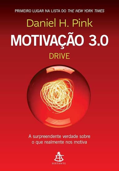 Motivação 3.0 - Drive: A surpreendente verdade sobre o que realmente nos motiva