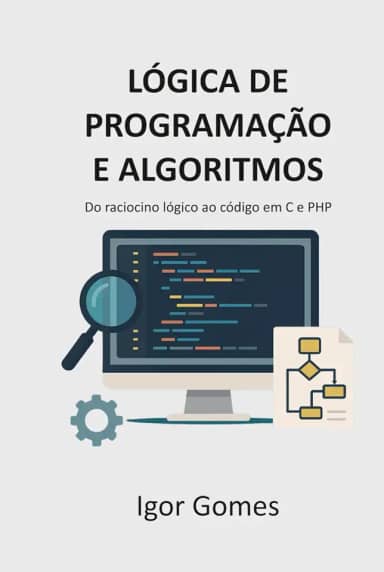 Lógica de Programação e Algoritmos: Do raciocínio lógico ao código em C e PHP