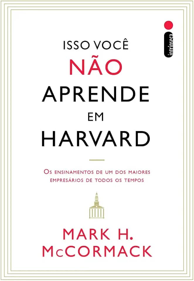 Isso você não aprende em Harvard: Os ensinamentos de um dos maiores empresários de todos os tempos