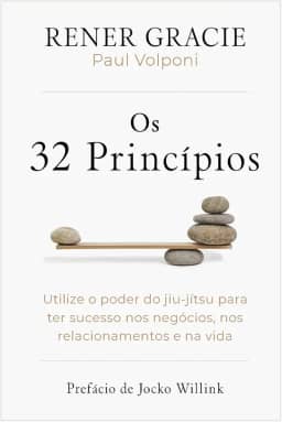Os 32 princípios: Utilize o poder do jiu-jítsu para ter sucesso nos negócios, nos relacionamentos e na vida