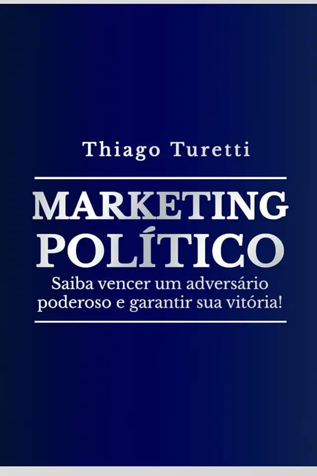 Marketing Político: Saiba vencer um adversário poderoso e garantir sua vitória! (Portuguese Edition)