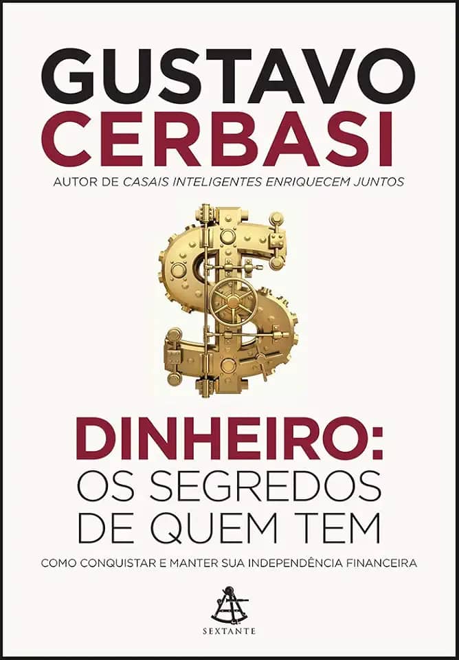 Dinheiro: Os segredos de quem tem: Como conquistar e manter sua independência financeira
