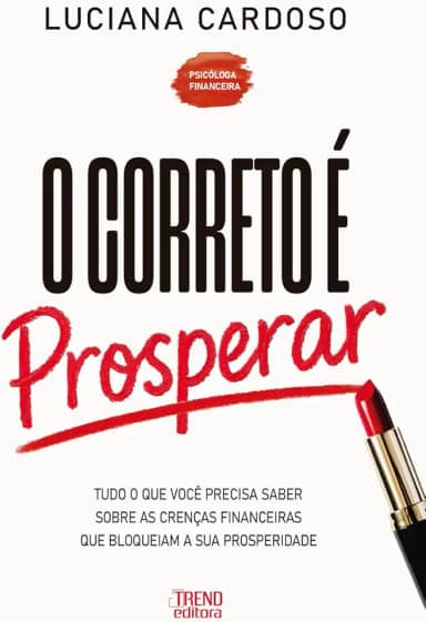 O Correto é Prosperar: Tudo o que você precisa saber sobre as crenças financeiras que bloqueiam a sua prosperidade
