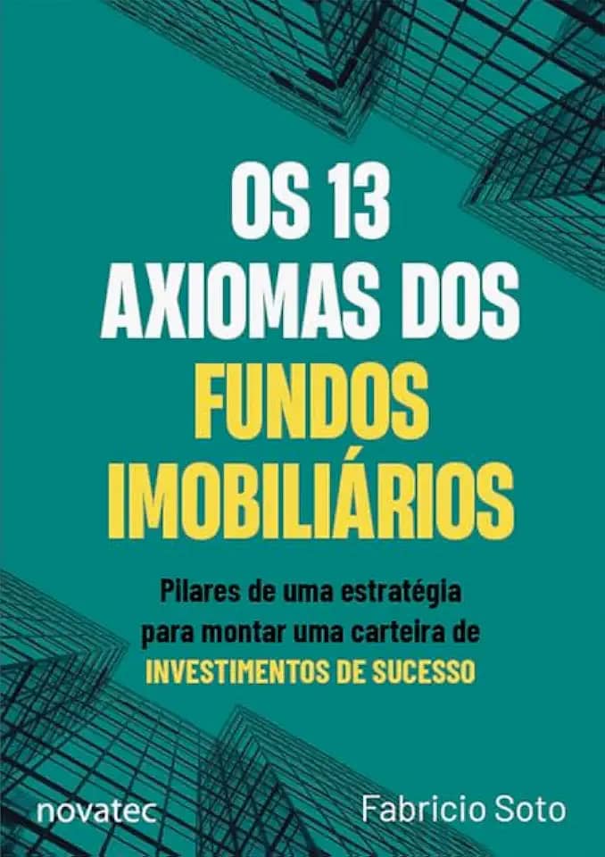 Os 13 Axiomas dos Fundos Imobiliários: Pilares de uma estratégia para montar uma carteira de investimentos de sucesso
