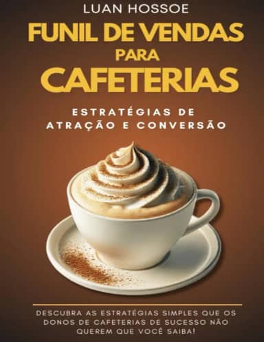 Funil de Vendas para Cafeterias: Transforme sua cafeteria em um negócio inovador, lucrativo e sustentável! (Portuguese Edition)