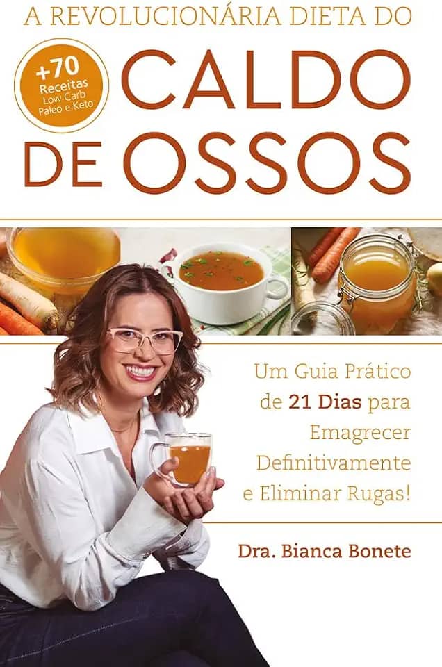 A Revolucionária Dieta do Caldo de Ossos: Um Guia Prático de 21 Dias para Emagrecer Definitivamente e Eliminar Rugas!