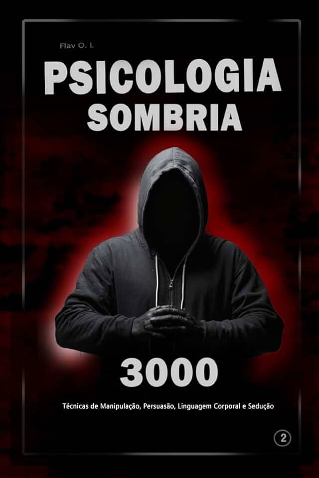 Psicologia Sombria: 3000 Técnicas para Analisar e Manipular Pessoas 2: Domine a Psicologia Sombria: Técnicas de Manipulação, Persuasão, Linguagem Corporal e Sedução
