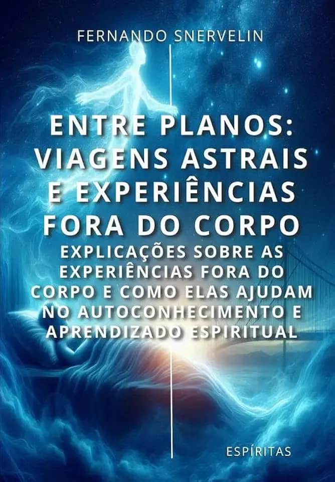 ENTRE PLANOS: VIAGENS ASTRAIS E EXPERIÊNCIAS FORA DO CORPO: EXPLICAÇÕES SOBRE AS EXPERIÊNCIAS FORA DO CORPO E COMO ELAS AJUDAM NO AUTOCONHECIMENTO E APRENDIZADO ESPIRITUAL