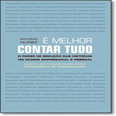 É Melhor Contar Tudo. O Poder de Sedução das Histórias no Mundo Empresarial e Pessoal