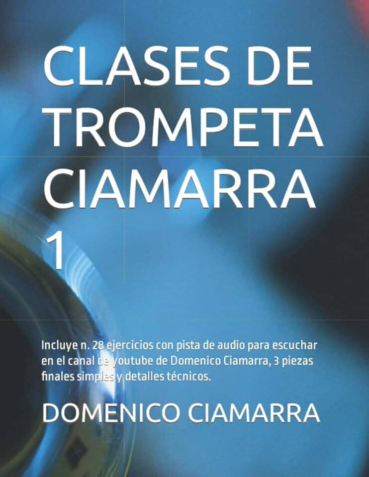 CLASES DE TROMPETA CIAMARRA 1: Incluye n. 28 ejercicios con pista de audio para escuchar en el canal de youtube de Domenico Ciamarra, 3 piezas ... Raccolta di Brani Classici) (Spanish Edition)