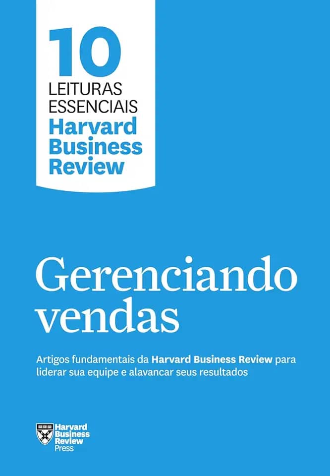 Gerenciando vendas (10 leituras essenciais - HBR): Artigos fundamentais da Harvard Business Review para liderar sua equipe e alavancar seus resultados