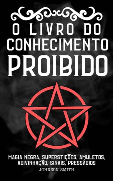 O Livro do Conhecimento Proibido: Magia Negra, Superstições, Amuletos, Adivinhação, Sinais, Presságios, Etc. | “The Book of Forbidden Knowledge” traduzido para o português (Portuguese Edition)