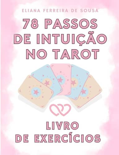 78 Passos de Intuição no Tarot: O guia fácil para dominar as leituras das cartas - Aprende a ler tarot com um livro de exercícios intuitivo sobre ... e leituras de tarô (Portuguese Edition)