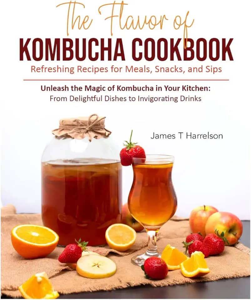 The Flavor of Kombucha Cookbook: Kombucha Book of Recipes, Snack and Appetizer Cookbook
