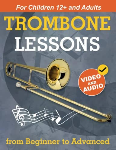 Trombone Lessons from Beginner to Advanced: Beginner Trombone for Teens and Adults with 15 Songs. First Book Step by Step