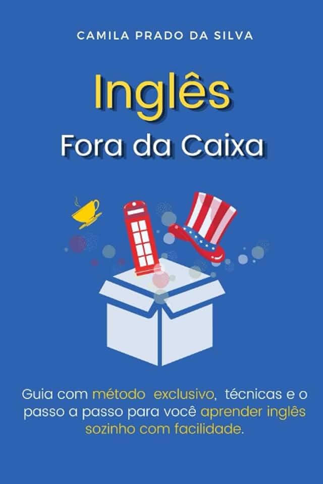 Inglês Fora da Caixa: Guia com método exclusivo, técnicas e o passo a passo para você aprender inglês sozinho com facilidade