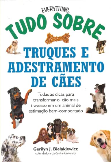 Tudo sobre truques e adestramento de cães: Todas as dicas para transformar o cão mais travesso em um animal de estimação bem-comportado