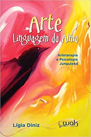 Arte Linguagem da Alma. Arteterapia e Psicologia Junguiana