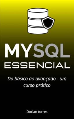 MySQL Essencial: Do básico ao avançado - um curso prático (Aprendendo Programação e Desenvolvimento Web com Javascript, C# e Bancos de Dados)