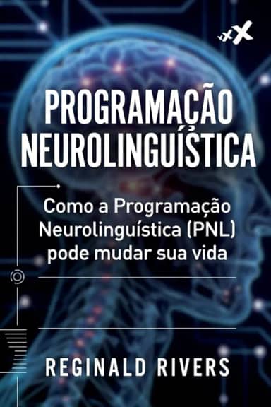 Programação Neurolinguística: Como a Programação Neurolinguística (PNL) pode mudar sua vida. (Portuguese Edition)