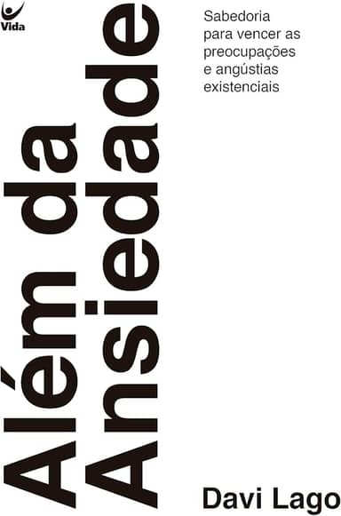 Além da Ansiedade: Sabedoria Para Vencer as Preocupações e Angústias Existenciais